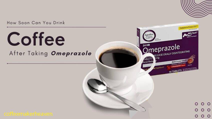 How soon can you drink coffee after taking omeprazole?